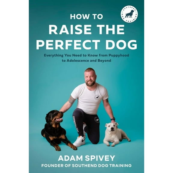 How to Raise the Perfect Dog: Everything You Need to Know from Puppyhood to Adolescence and Beyond a Puppy Training and , (Paperback)