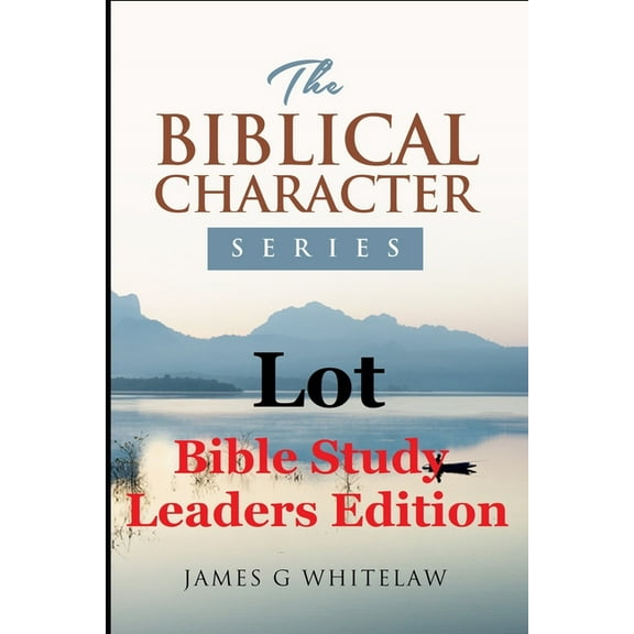 Biblical Character: Lot: Bible Study Leaders Edition (Paperback)