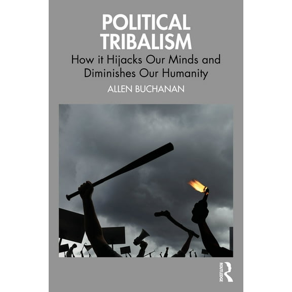 Political Tribalism: How it Hijacks Our Minds and Diminishes Our Humanity, (Paperback)