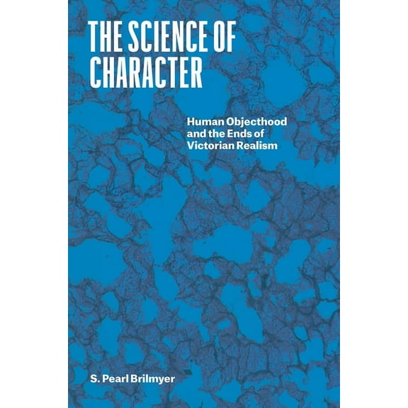 Thinking Literature The Science of Character: Human Objecthood and the Ends of Victorian Realism, (Paperback)
