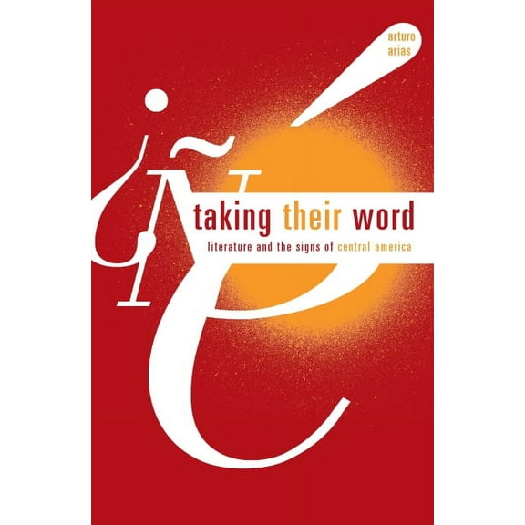 Taking Their Word: Literature and the Signs of Central America, (Paperback)