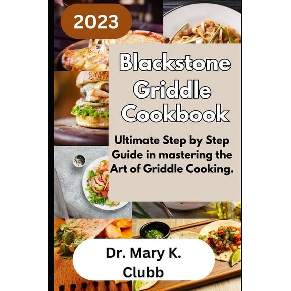 Blackstone Griddle Cookbook: Ultimate Step by Step Guide in mastering the Art of Griddle Cooking. (Paperback)