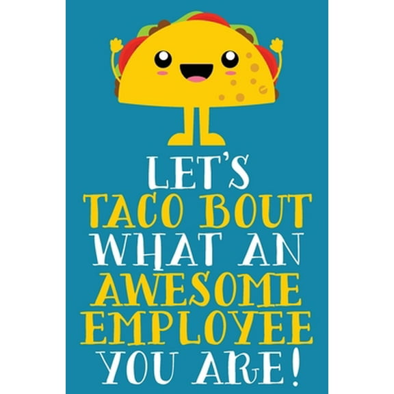 Pre-Owned Let's Taco Bout What An Awesome Employee You Are: Cute Blank Lined Notebook Journal - Gift For Employee Appreciation Day - Office White Elephant Chris (Paperback) 1689443782 9781689443784