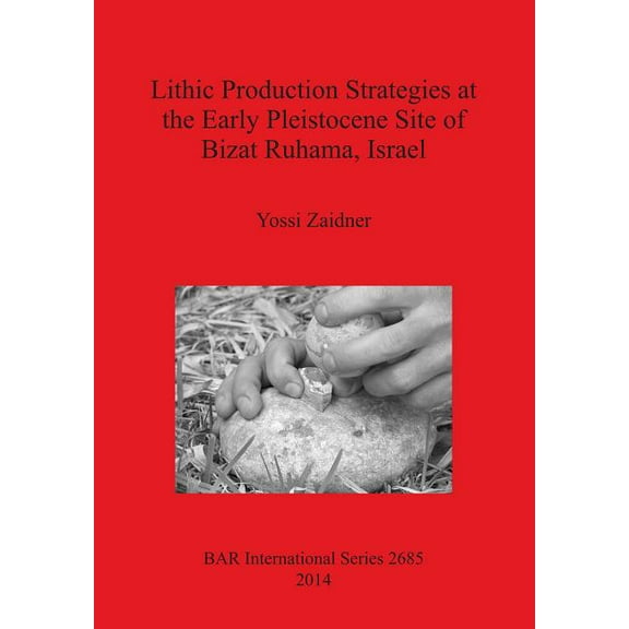 BAR International: Lithic Production Strategies at the Early Pleistocene Site of Bizat Ruhama, Israel (Paperback)