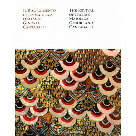 Il Risorgimento Della Maiolica Italiana/ The Revival of Italian Maiolica: Ginori E Cantagalli / Ginori and Cantagalli