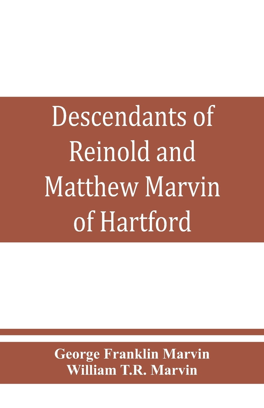 Descendants of Reinold and Matthew Marvin of Hartford, Ct., 1638 and