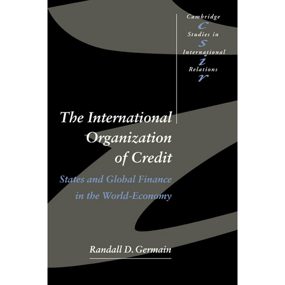 Cambridge Studies in International Relat The International Organization of Credit: States and Global Finance in the World-Economy, Book 57, (Paperback)