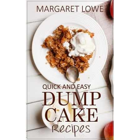 Dump Cake Recipes: Simple 1-Step Recipes for Quick, Delicious Cakes and Desserts -