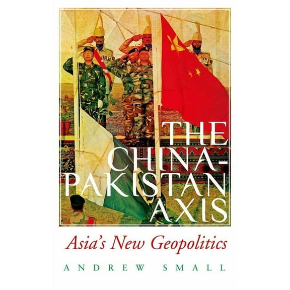 The China-Pakistan Axis: Asia's New Geopolitics, (Paperback)