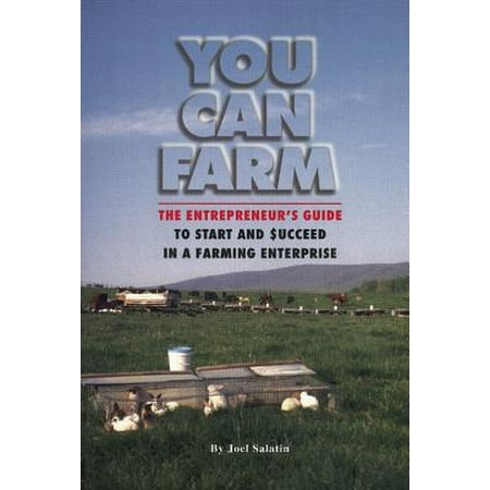 You Can Farm : The Entrepreneur's Guide to Start and Succeed in a Farm (Best Place To Start A Farm)
