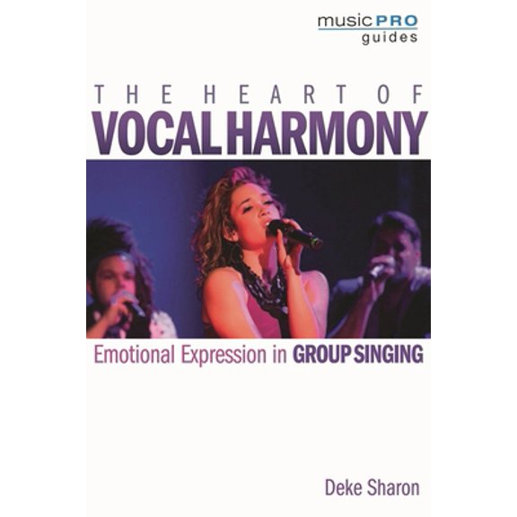 Pre-Owned The Heart of Vocal Harmony: Emotional Expression in Group Singing (Paperback) 1495057836 9781495057830