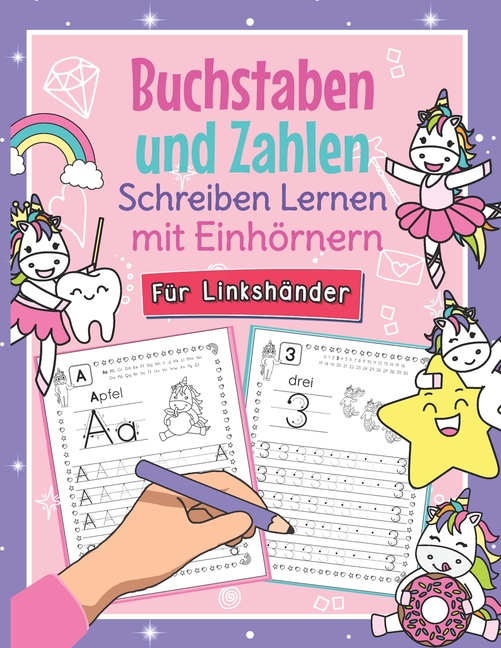 Buchstaben und Zahlen Schreiben mit Einhörnern - Für Linkshänder : So Lernen Linkshändige Kinder Buchstaben und Zahlen Spielend Leicht - Perfekt für ...