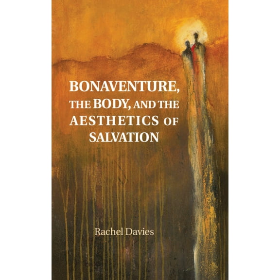 Bonaventure, the Body, and the Aesthetics of Salvation, (Hardcover)