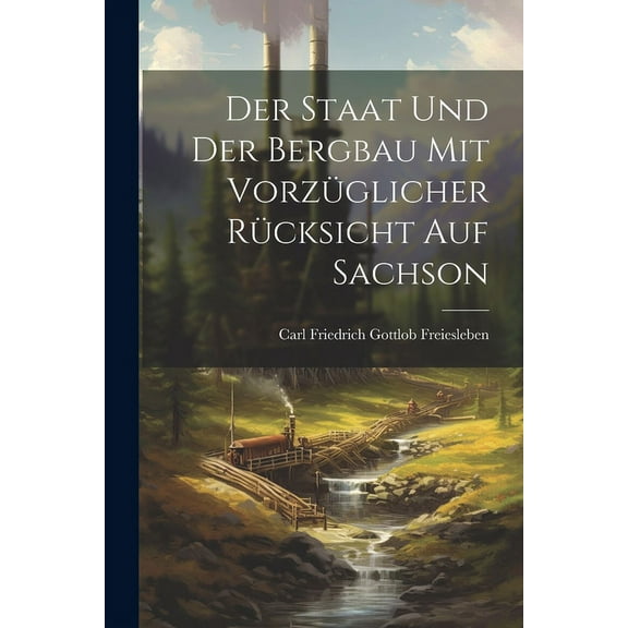 Der Staat und der Bergbau mit Vorzüglicher Rücksicht auf Sachson (Paperback)