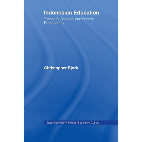 East Asia: History, Politics, Sociology  Indonesian Education: Teachers, Schools, and Central Bureaucracy, (Paperback)