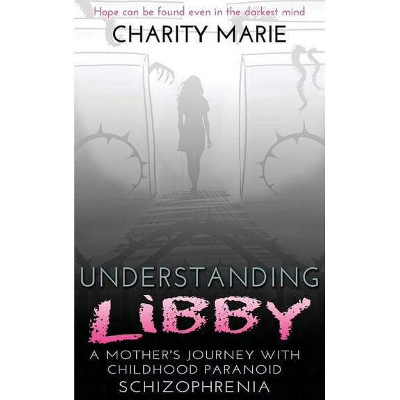 Understanding Libby: A Mother's Journey with Childhood Paranoid Schizophrenia, (Hardcover)