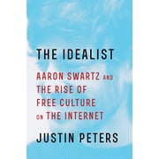 The Idealist : Aaron Swartz and the Rise of Free Culture on the Internet (Hardcover)