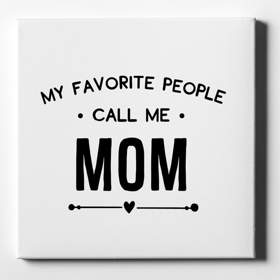My Favorite People Call Me Mom - 10" x 10" - Decorative Canvas Wall Art - White Edge - 5/8" Gallery Wrapped