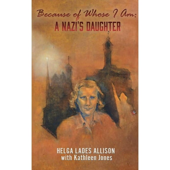 Because of Whose I Am: A Nazi's Daughter (Hardcover)