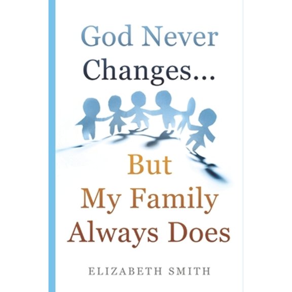Pre-Owned God Never Changes...But My Family Always Does (Paperback) by Elizabeth Smith