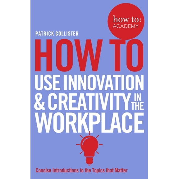 How To: Academy How To Use Innovation and Creativity in the Workplace, (Paperback)