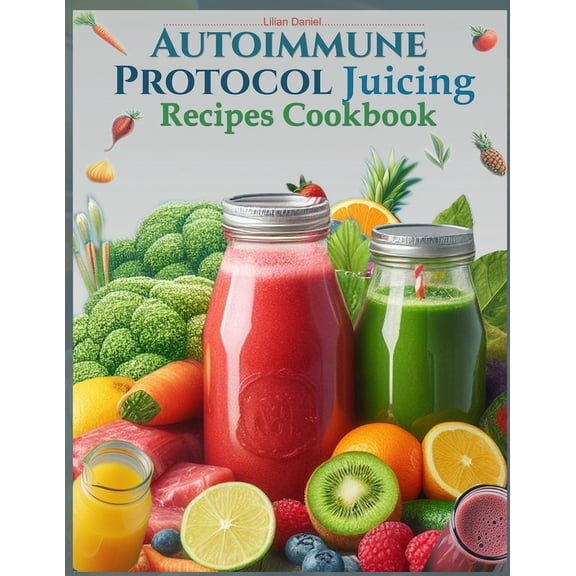 The Healing Power of Natural and Fresh V Autoimmune Protocol Juicing Recipes Cookbook (AIP): For Gut Health and Inflammation Relief with Juicing Recipes to Conqu, Book 1, (Paperback)