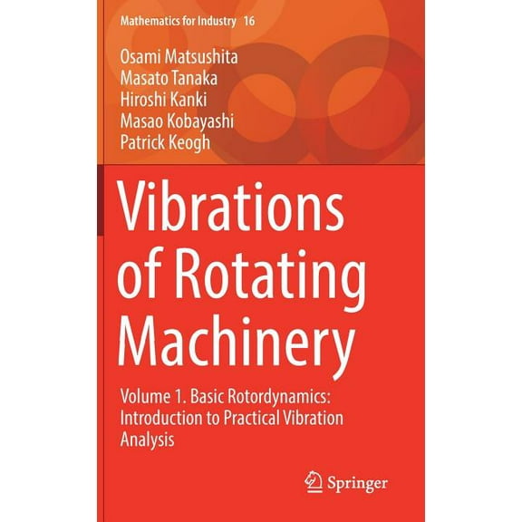 Mathematics for Industry Vibrations of Rotating Machinery: Volume 1. Basic Rotordynamics: Introduction to Practical Vibration Analysis, Book 16, (Hardcover)