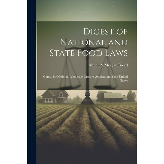 Digest of National and State Food Laws : Comp. for National Wholesale Grocers' Association of the United States (Paperback)