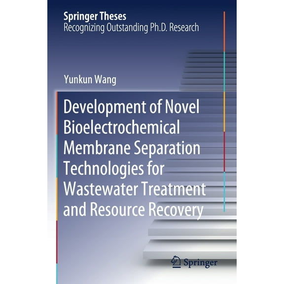 Springer Theses Development of Novel Bioelectrochemical Membrane Separation Technologies for Wastewater Treatment and Resource Recovery, (Paperback)