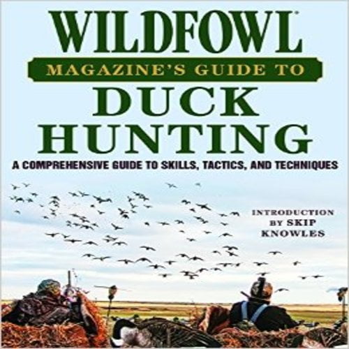 Wildfowl Magazine's Guide to Duck Hunting: A Comprehensive Guide to Skills, Tactics, and Techniques