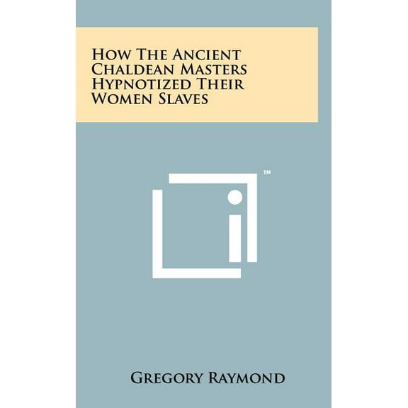 How The Ancient Chaldean Masters Hypnotized Their Women Slaves (Hardcover)