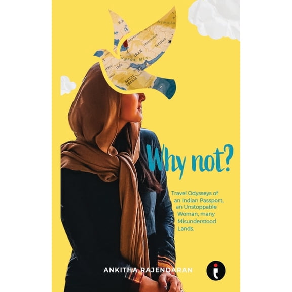 Why Not? Travel Odysseys of an Indian Passport, an Unstoppable Woman, many Misunderstood Lands, (Paperback)