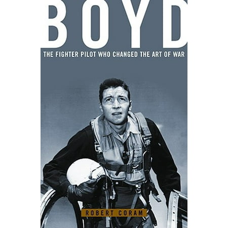 Boyd : The Fighter Pilot Who Changed the Art of (Best Of Boyd Crowder)