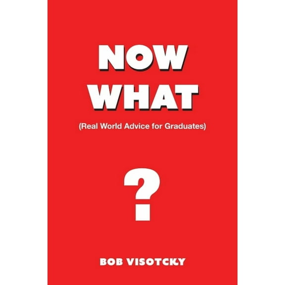 Now What?: Real World Advice for Graduates, (Paperback)
