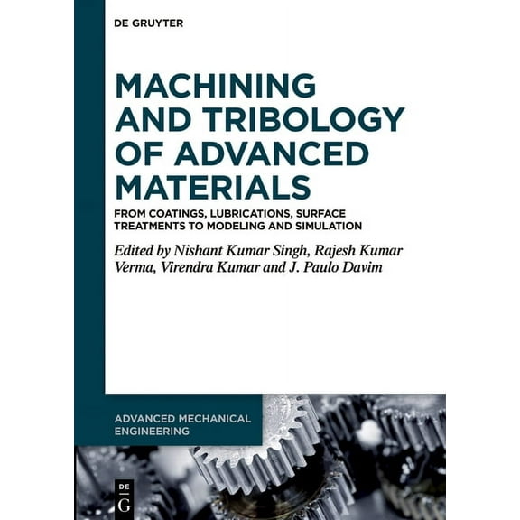 Advanced Mechanical Engineering Machining and Tribology of Advanced Materials: From Coatings, Lubrications, Surface Treatments to Modeling and Simulatio, Book 12, (Hardcover)