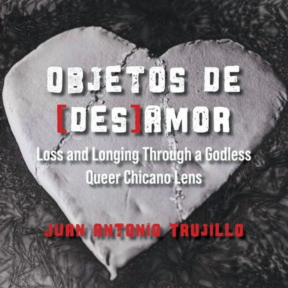 Objetos de [des]amor: Loss and Longing through a Godless Queer Chicano Lens, (Paperback)