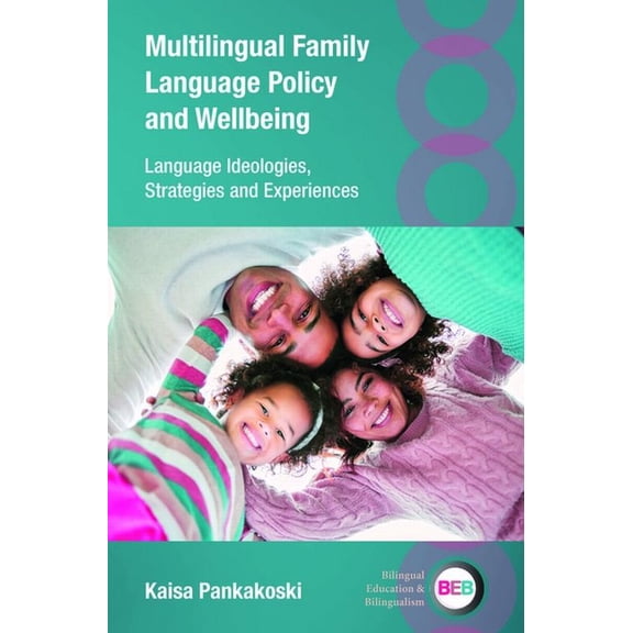 Bilingual Education & Bilingualism Multilingual Family Language Policy and Wellbeing: Language Ideologies, Strategies and Experiences, Book 157, (Hardcover)