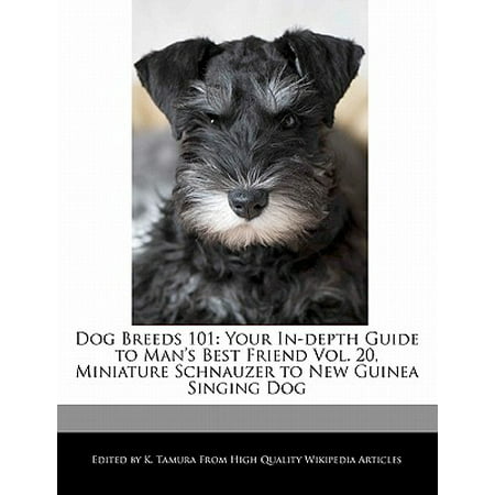 Dog Breeds 101 : Your In-Depth Guide to Man's Best Friend Vol. 20, Miniature Schnauzer to New Guinea Singing