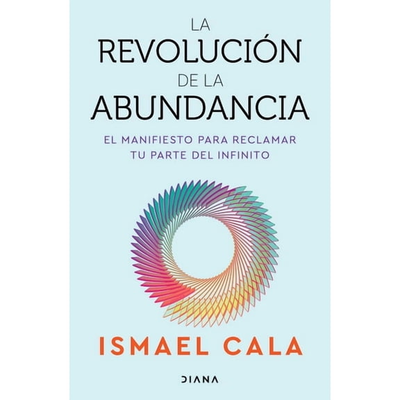 La RevoluciÃ³n de la Abundancia: El Manifiesto Para Reclamar Tu Parte del Infinito / The Abundance Revolution, (Paperback)