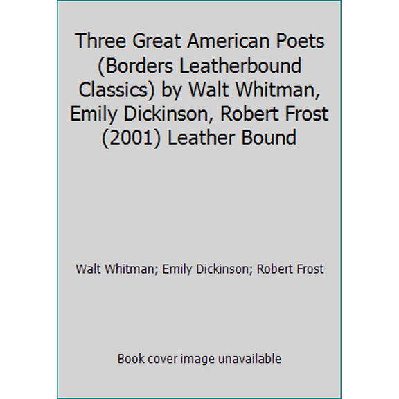 Pre-Owned Three Great American Poets (Borders Leatherbound Classics) by Walt Whitman, Emily Dickinson, Robert Frost (2001) Leather Bound, 9780681748095, 0681748095, Paperback,
