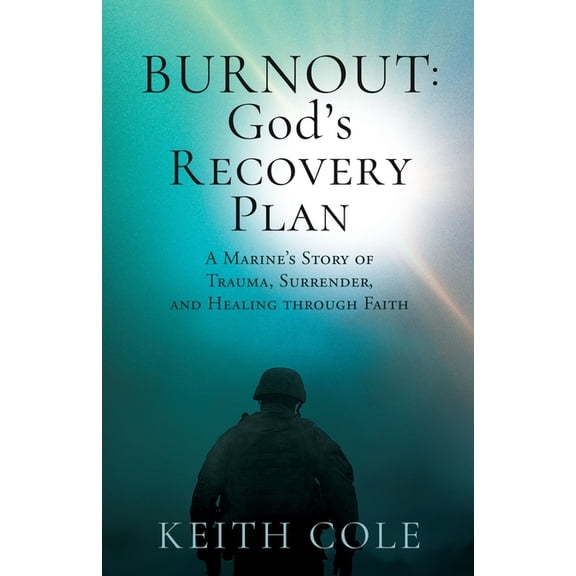 Burnout: God's Recovery Plan: A Marine's Story of Trauma, Surrender, and Healing through Faith, (Paperback)
