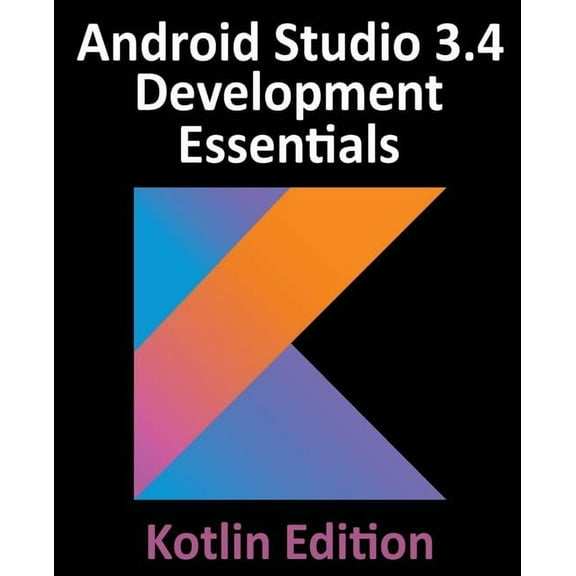 Android Studio 3.4 Development Essentials - Kotlin Edition: Developing Android 9 Apps Using Android Studio 3.4, Kotlin a, (Paperback)