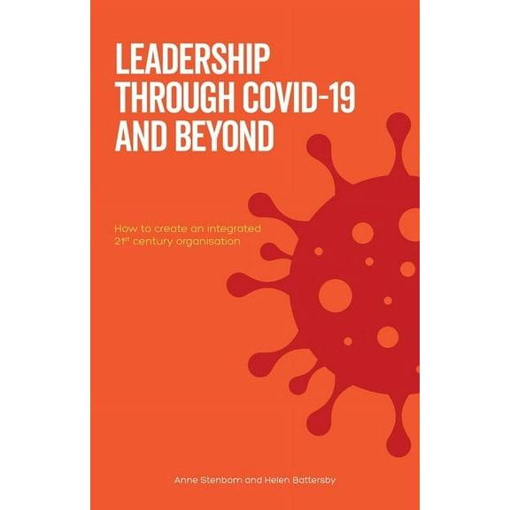 Leadership Through Covid-19 and Beyond: How to create an integrated 21st century organisation, (Paperback)