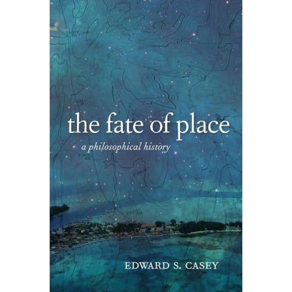 The Fate of Place : A Philosophical History (Edition 1) (Paperback)