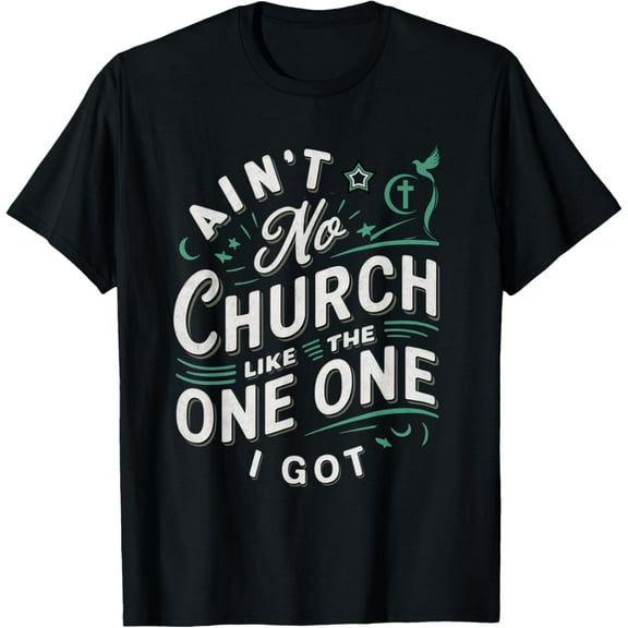 Ain't No Church Like The One I Got T-Shirt