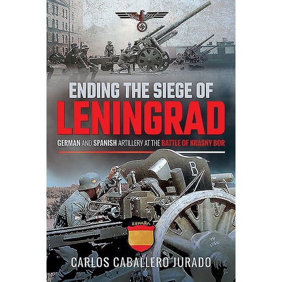 Ending the Siege of Leningrad: German and Spanish Artillery at the Battle of Krasny Bor (Hardcover)