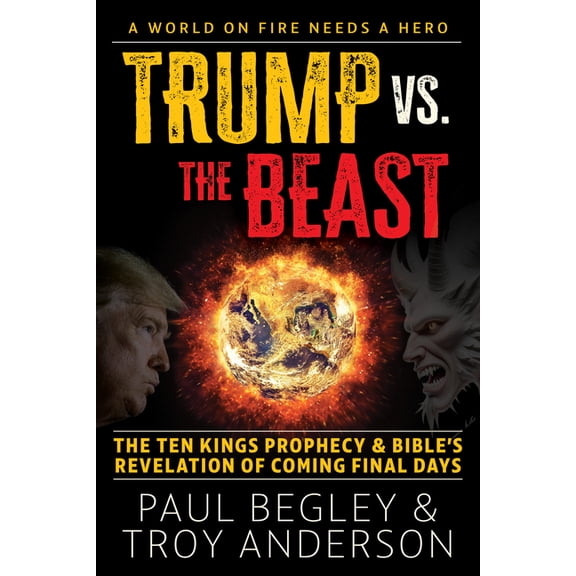 Trump Vs the Beast: The Ten Kings Prophecy and the Bible's Revelation of Coming Final Days, (Hardcover)