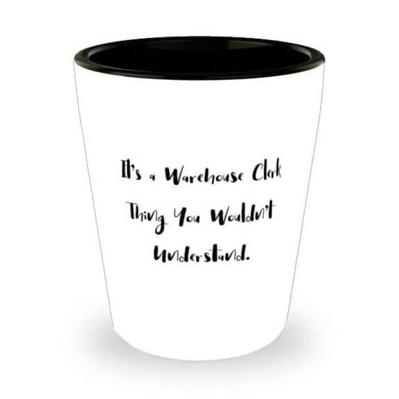 Warehouse clerk For Colleagues, It's a Warehouse Clerk Thing You Wouldn, Fancy Warehouse clerk Shot Glass, Ceramic Cup From Coworkers