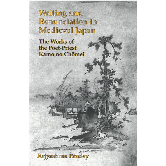 Michigan Monograph Japanese Studies Writing and Renunciation in Medieval Japan: The Works of the Poet-Priest Kamo No Chomei, (Paperback)