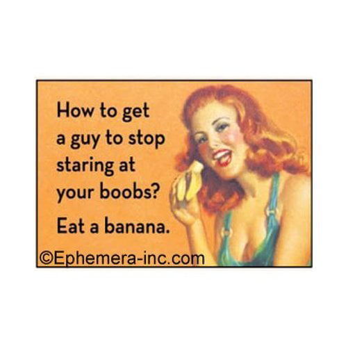 How to get a guy to stop staring at your boobs? Eat a banana. - RECTANGLE  MAGNET